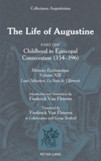 The Life of Augustine: Part One: Childhood to Episcopal Consecration (354-396)- Mémoire Ecclésiastique- Volume XIII- Introduction and Annotation by Frederick Van Fleteren- Translated by Frederick Van Fleteren in Collaboration with George Berthold