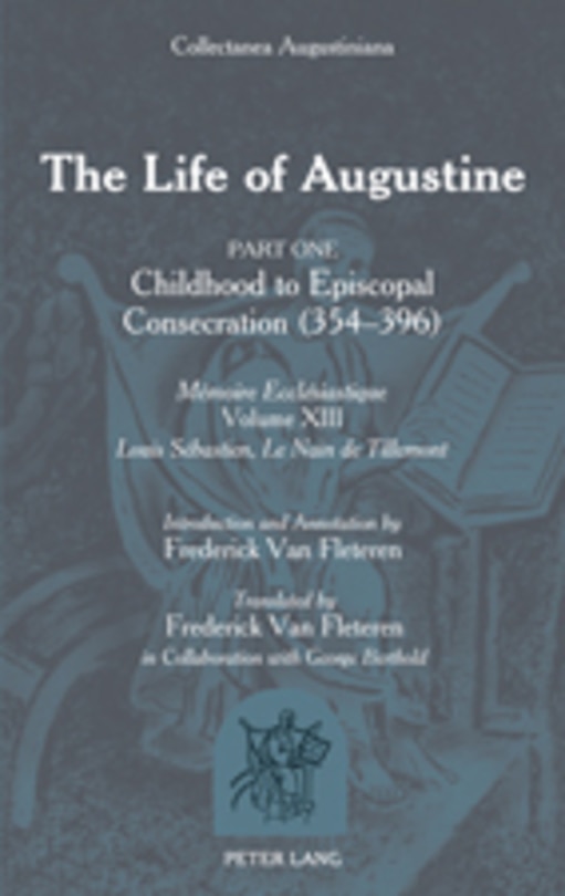The Life of Augustine: Part One: Childhood to Episcopal Consecration (354-396)- Mémoire Ecclésiastique- Volume XIII- Introduction and Annotation by Frederick Van Fleteren- Translated by Frederick Van Fleteren in Collaboration with George Berthold
