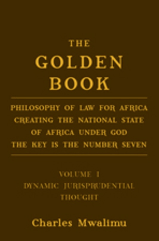 The Golden Book: Philosophy of Law for Africa Creating the National State of Africa Under God The Key is the Number Seven
