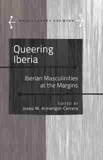 Queering Iberia: Iberian Masculinities at the Margins by Josep M. Armengol