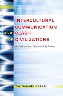 Intercultural Communication as a Clash of Civilizations: Al-Jazeera and Qatar's Soft Power