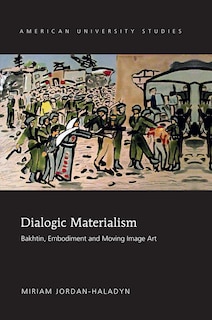 Dialogic Materialism: Bakhtin, Embodiment and Moving Image Art