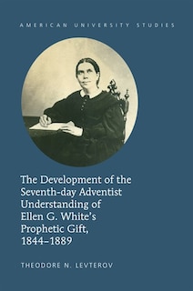 Couverture_The Development of the Seventh-day Adventist Understanding of Ellen G. White's Prophetic Gift, 1844-1889