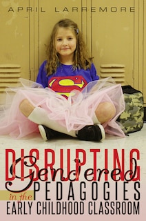 Front cover_Disrupting Gendered Pedagogies in the Early Childhood Classroom