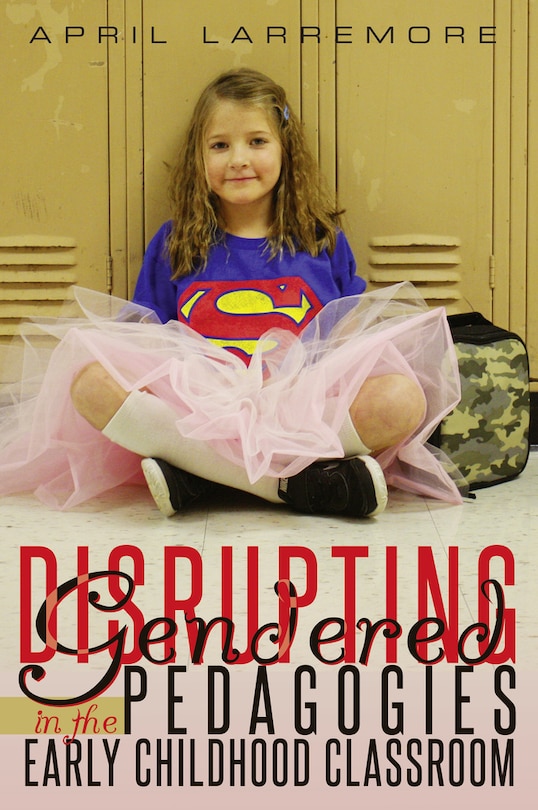 Front cover_Disrupting Gendered Pedagogies in the Early Childhood Classroom