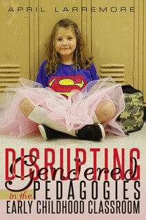 Couverture_Disrupting Gendered Pedagogies in the Early Childhood Classroom