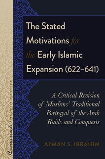 Front cover_The Stated Motivations for the Early Islamic Expansion (622-641)