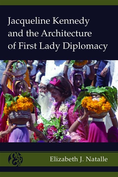 Couverture_Jacqueline Kennedy and the Architecture of First Lady Diplomacy