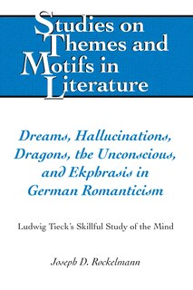 Front cover_Dreams, Hallucinations, Dragons, the Unconscious, and Ekphrasis in German Romanticism