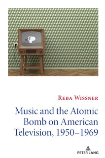 Front cover_Music And The Atomic Bomb On American Television, 1950-1969