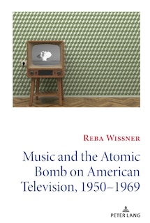 Couverture_Music And The Atomic Bomb On American Television, 1950-1969