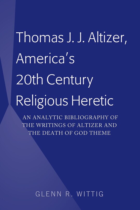 Kenneth Altizer Thomas J. J. Altizer, America's 20th Century Religious Heretic: An ...