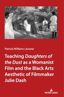 Front cover_Teaching <i>daughters Of The Dust As A Womanist Film And The Black Arts Aesthetic Of Filmmaker Julie Dash