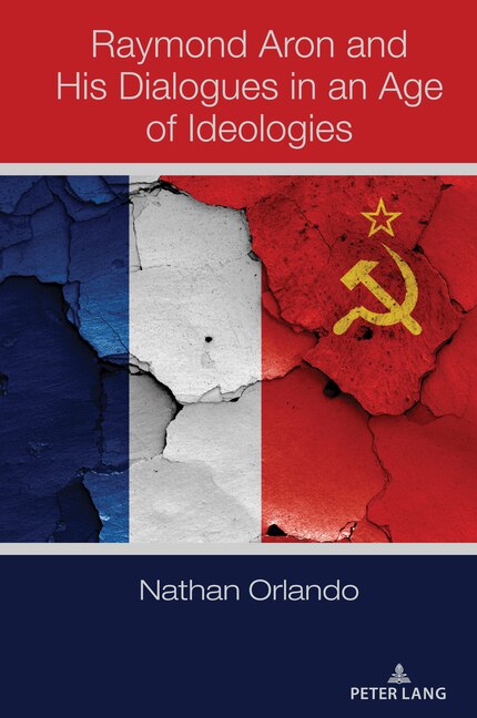 Front cover_Raymond Aron and His Dialogues in an Age of Ideologies
