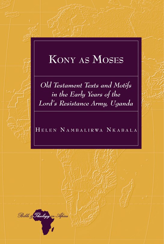 Kony As Moses: Old Testament Texts And Motifs In The Early Years Of The Lord's Resistance Army, Uganda