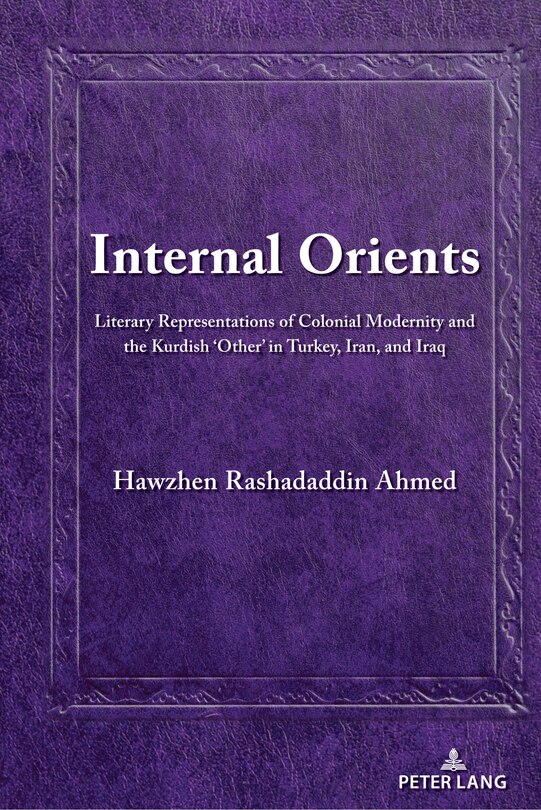 Internal Orients: Literary Representations of Colonial Modernity and the Kurdish ‘Other' in Turkey, Iran, and Iraq