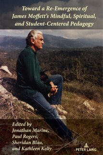 Front cover_Toward a Re-Emergence of James Moffett's Mindful, Spiritual, and Student-Centered Pedagogy