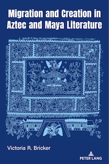 Front cover_Migration and Creation in Aztec and Maya literature