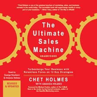 The Ultimate Sales Machine: Turbocharge Your Business With Relentless Focus On 12 Key Strategies de Chet Holmes