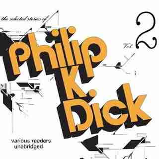 The Selected Stories Of Philip K. Dick, Vol. 2 by Paul Michael Various Narrators