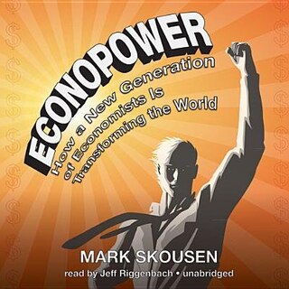 Econopower: How A New Generation Of Economists Is Transforming The World