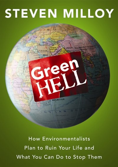 Green Hell: How Environmentalists Plan To Ruin Your Life And What You Can Do To Stop Them