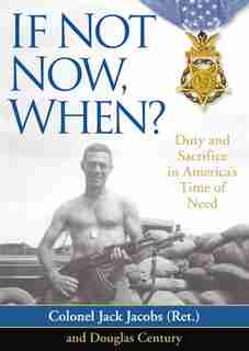 If Not Now, When?: Duty and Sacrifice in America’s Time of Need by Jack Jacobs