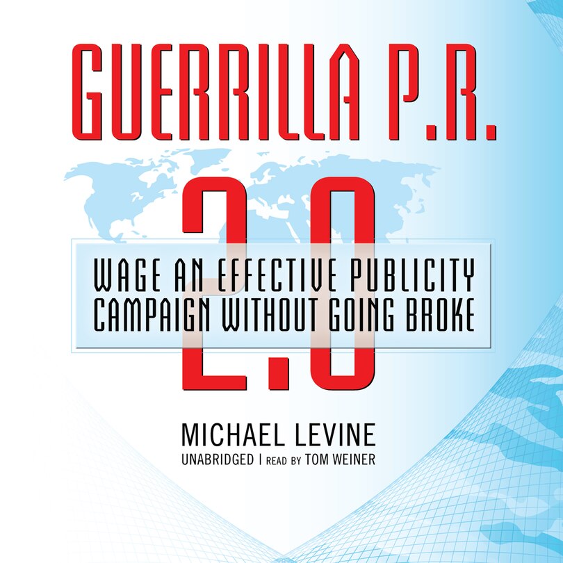 Guerrilla P.r. 2.0: Wage An Effective Publicity Campaign Without Going Broke