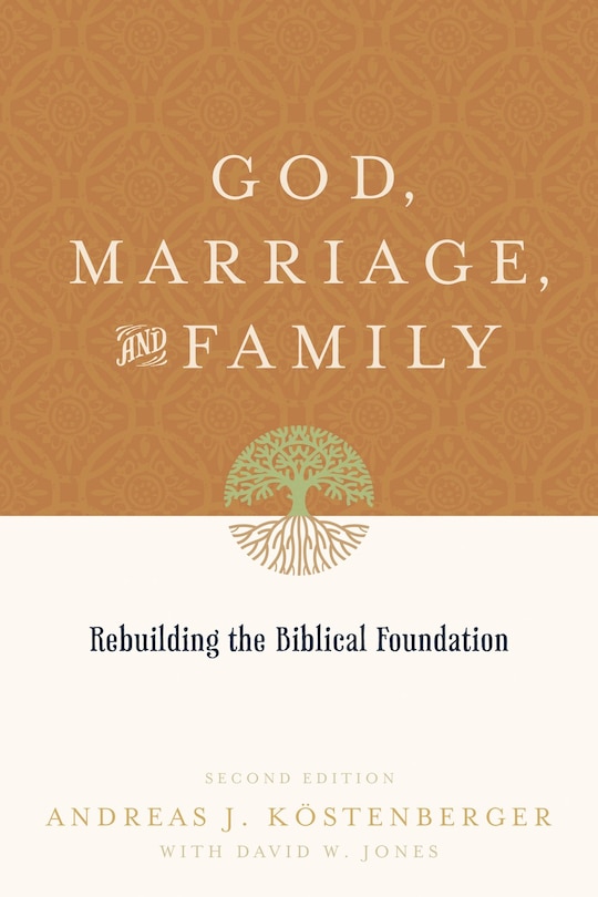 God, Marriage, and Family: Rebuilding the Biblical Foundation (Second Edition)