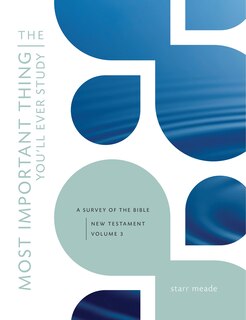 The Most Important Thing You'll Ever Study , Volume 3: A Survey Of The Bible: New Testament, Vol. 3