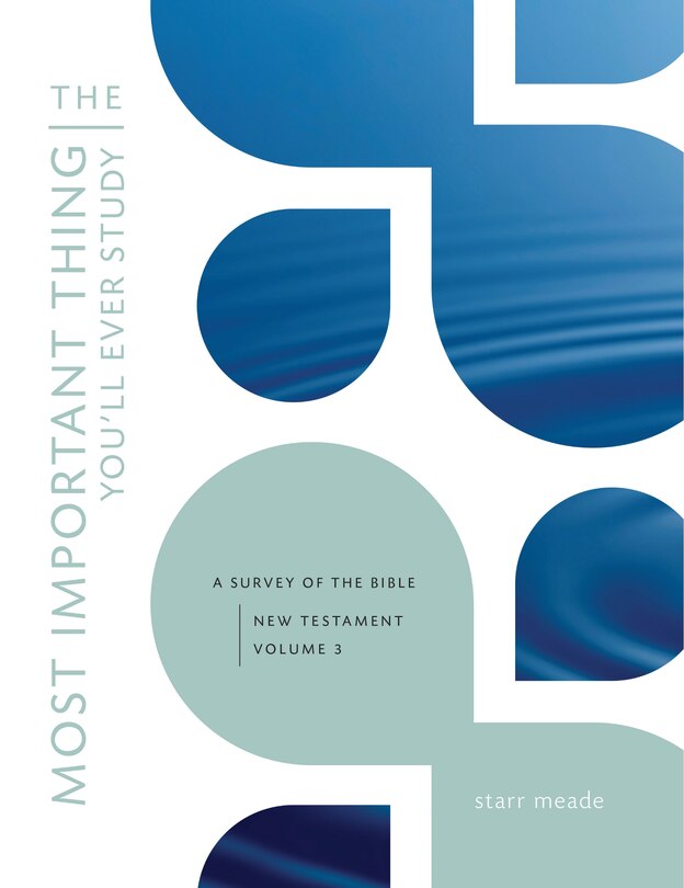 The Most Important Thing You'll Ever Study , Volume 3: A Survey Of The Bible: New Testament, Vol. 3