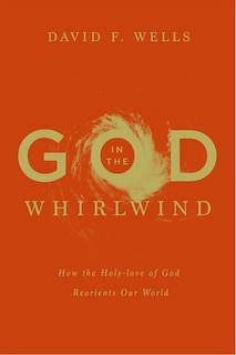 God In the Whirlwind: How the Holy-love of God Reorients Our World