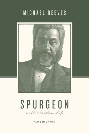 Spurgeon On The Christian Life: Alive In Christ