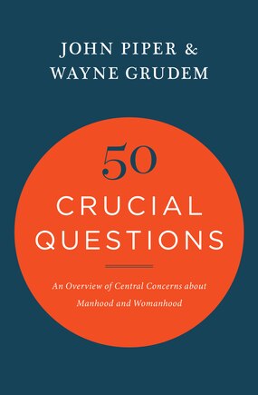 50 Crucial Questions: An Overview Of Central Concerns About Manhood And Womanhood