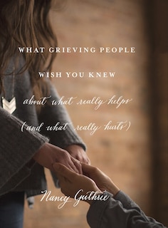 Front cover_What Grieving People Wish You Knew about What Really Helps (and What Really Hurts)