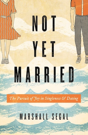 Not Yet Married: The Pursuit Of Joy In Singleness And Dating