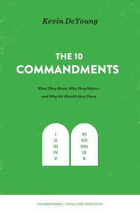 The Ten Commandments: What They Mean, Why They Matter, And Why We Should Obey Them