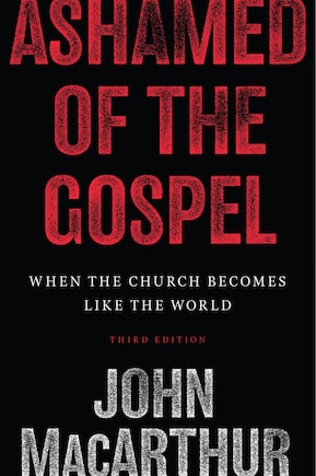 Ashamed of the Gospel: When the Church Becomes Like the World (3rd Edition)