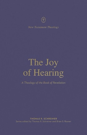 The Joy Of Hearing: A Theology Of The Book Of Revelation