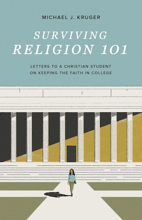 Surviving Religion 101: Letters To A Christian Student On Keeping The Faith In College