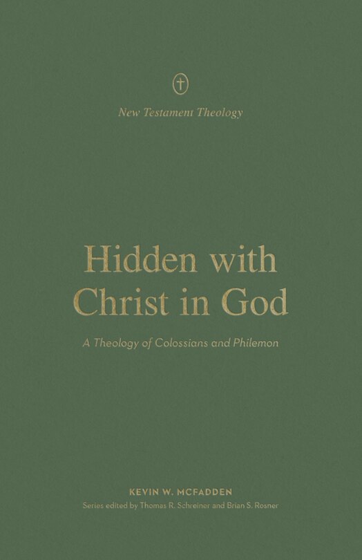 Hidden with Christ in God: A Theology of Colossians and Philemon