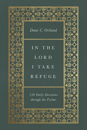 In The Lord I Take Refuge: 150 Daily Devotions Through The Psalms