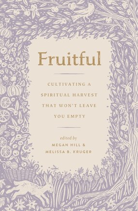 Fruitful: Cultivating a Spiritual Harvest That Won't Leave You Empty