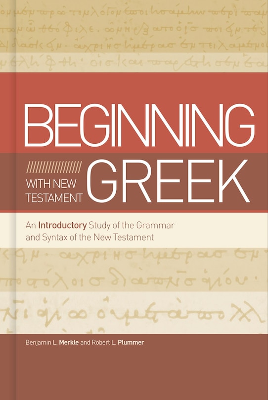 Beginning With New Testament Greek: An Introductory Study Of The Grammar And Syntax Of The New Testament