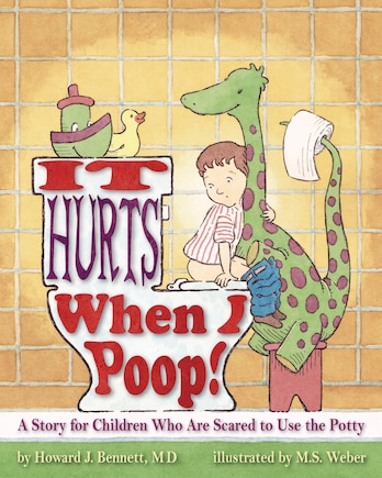 It Hurts When I Poop!: A Story For Children Who Are Scared To Use the Potty