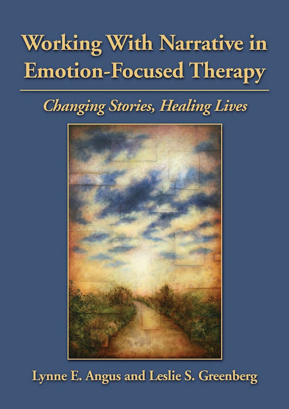 Working With Narrative In Emotion-focused Therapy: Changing Stories, Healing Lives