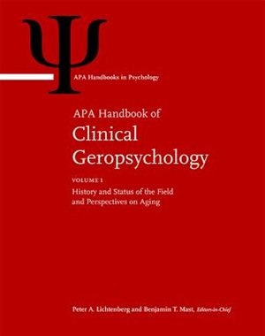 APA Handbook of Clinical Geropsychology: Volume 1: History and Status of the Field and Perspectives on Aging Volume 2: Assessment, Treatment, and Issues of Later Life