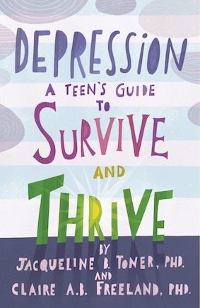 Depression: A Teen's Guide To Survive And Thrive