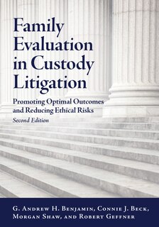 Family Evaluation In Custody Litigation: Promoting Optimal Outcomes And Reducing Ethical Risks