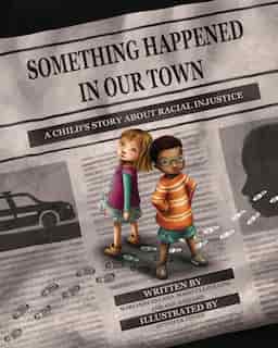 Something Happened In Our Town: A Child's Story About Racial Injustice by Marianne Celano